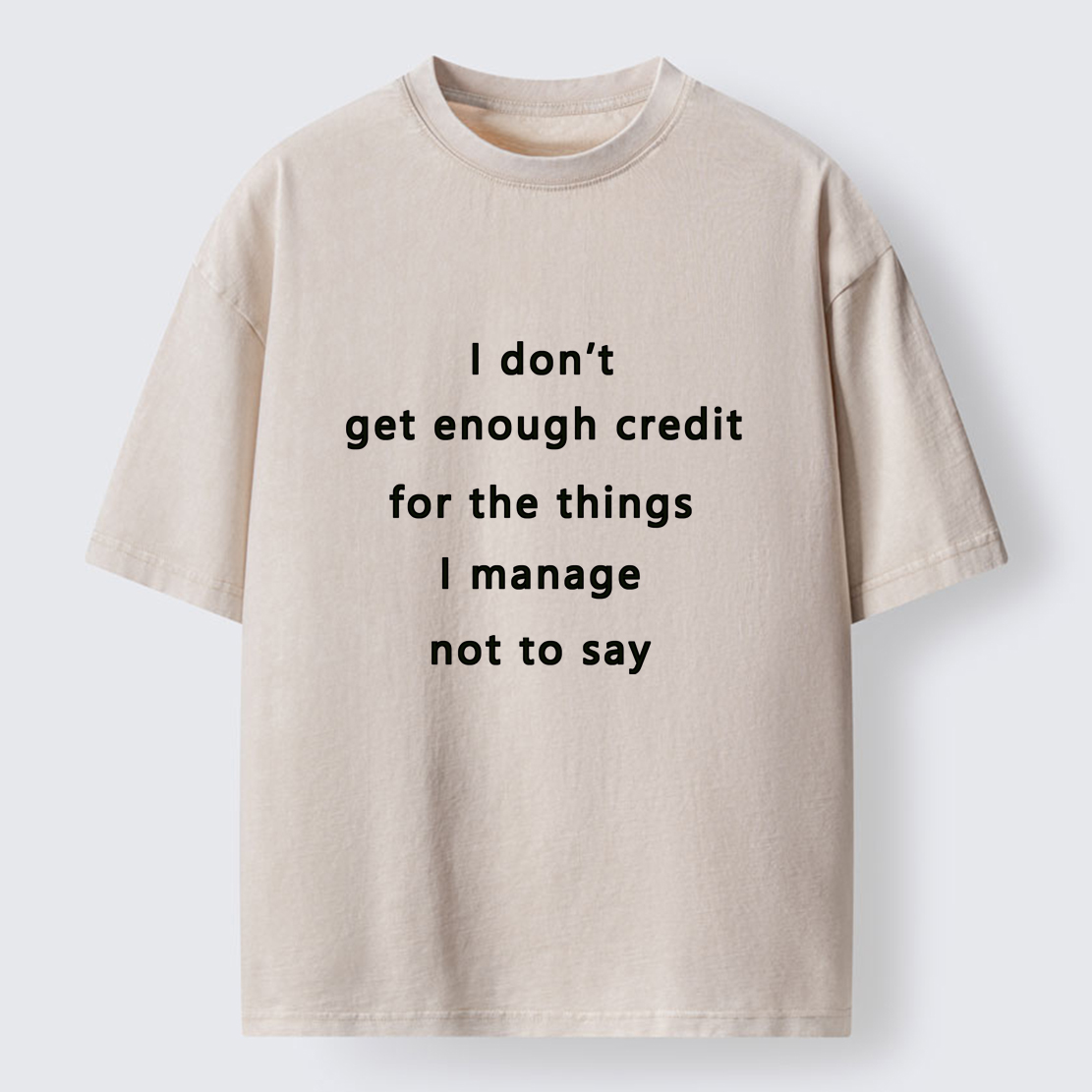 Tokyo-Tiger I Don't Get Enough Credit For The Things I Mange Not Say Washed T-Shirt