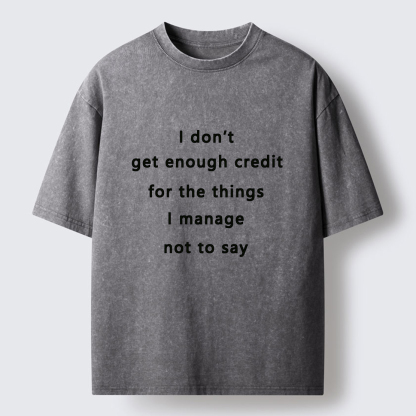 Tokyo-Tiger I Don't Get Enough Credit For The Things I Mange Not Say Washed T-Shirt