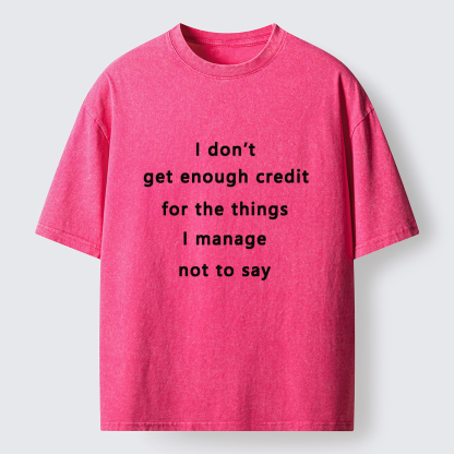 Tokyo-Tiger I Don't Get Enough Credit For The Things I Mange Not Say Washed T-Shirt