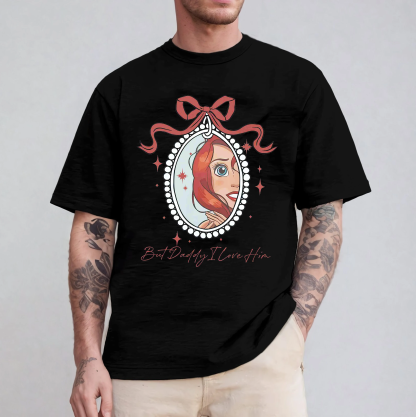 But Daddy I Love Him,Little Mermaid  Unisex T-shirt/Crewneck/Hoodie