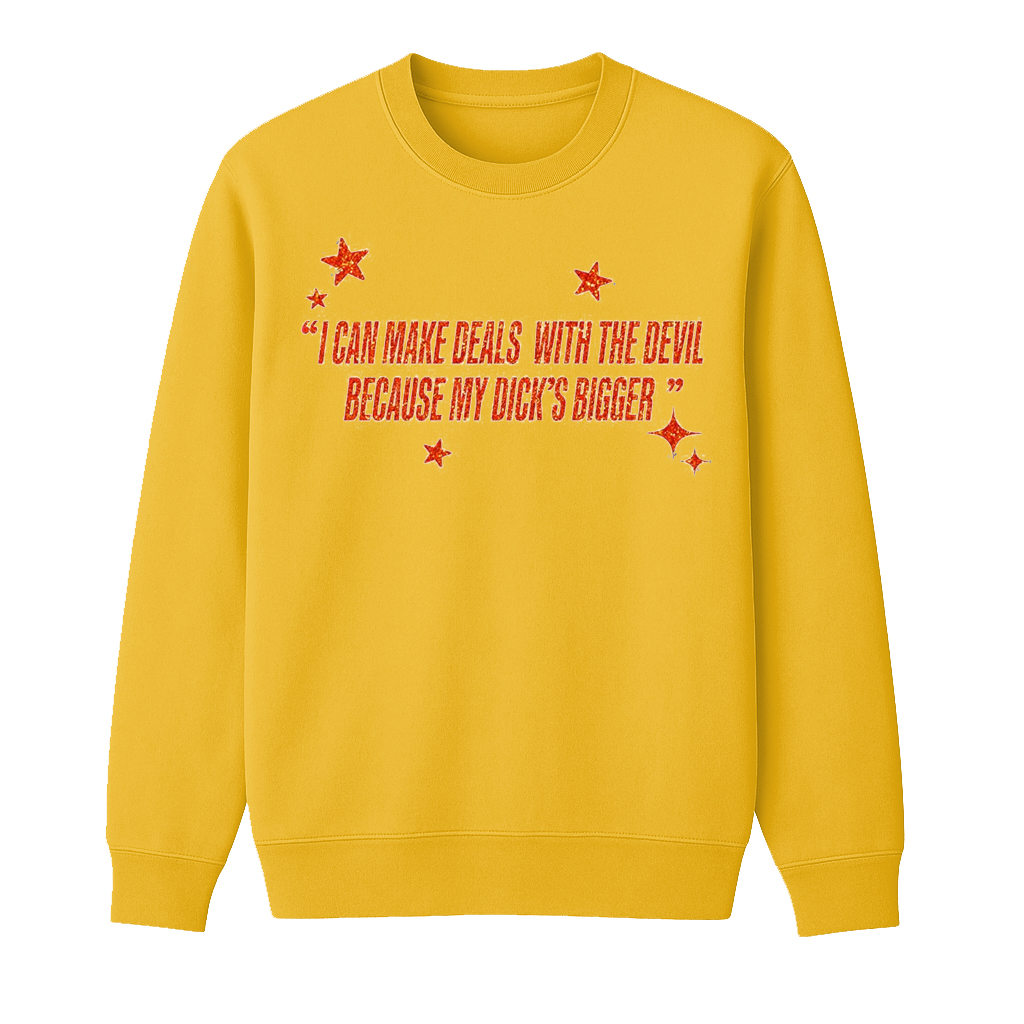 I Can Make Deals With the Devil Because My D*ck's Bigger Unisex Shirt/Crewneck/Hoodie