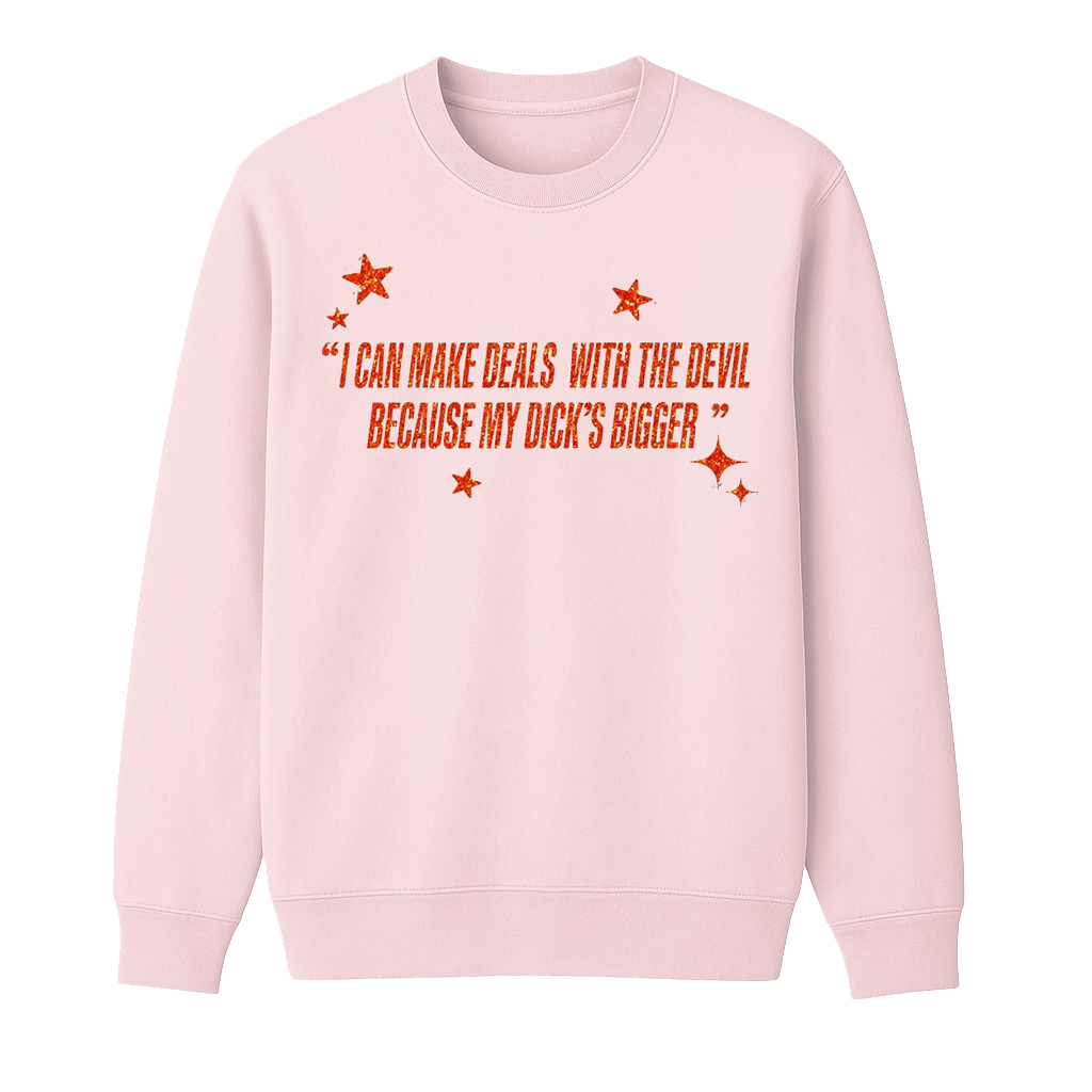 I Can Make Deals With the Devil Because My D*ck's Bigger Unisex Shirt/Crewneck/Hoodie