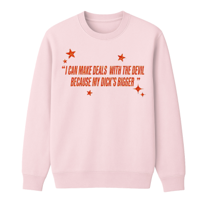 I Can Make Deals With the Devil Because My D*ck's Bigger Unisex Shirt/Crewneck/Hoodie