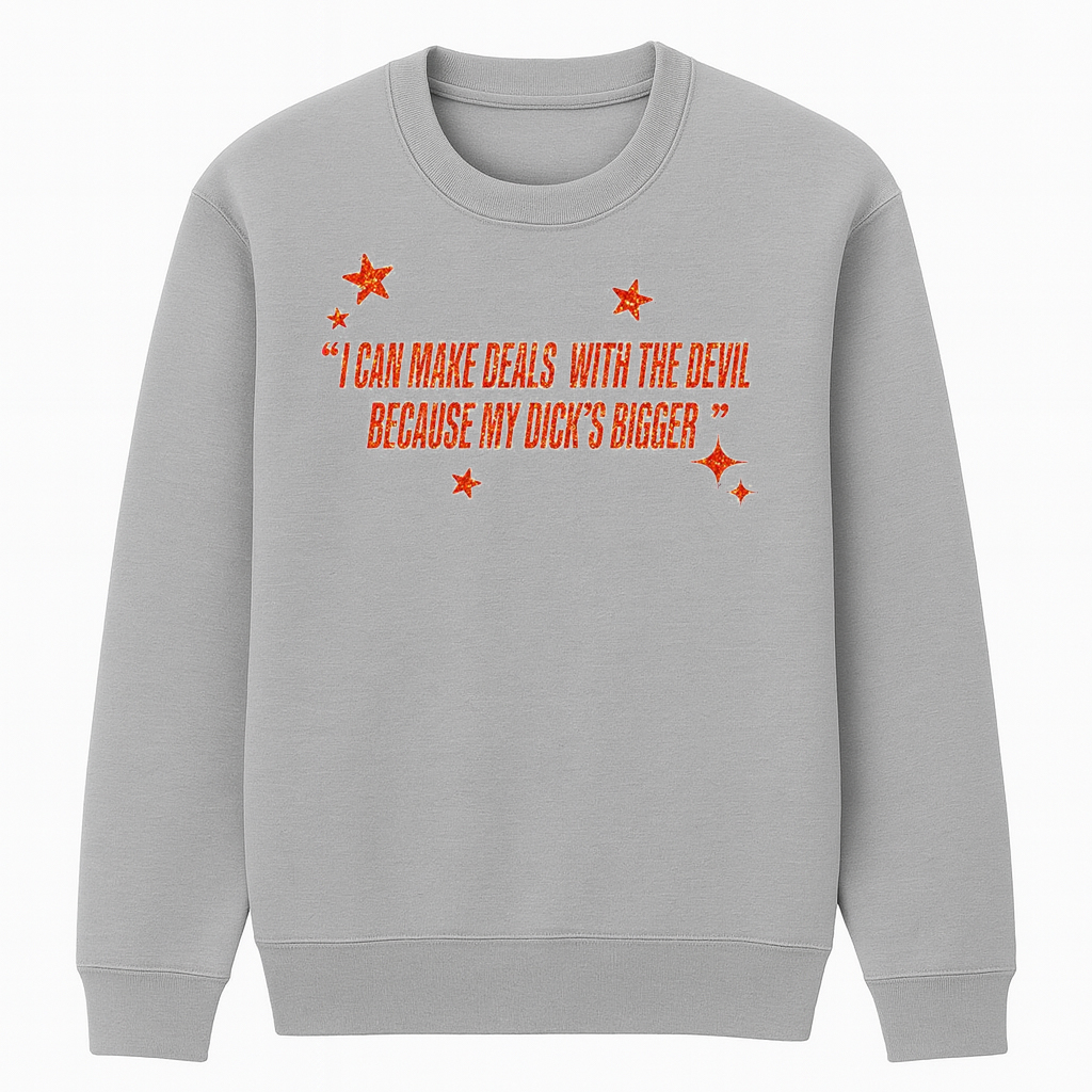 I Can Make Deals With the Devil Because My D*ck's Bigger Unisex Shirt/Crewneck/Hoodie