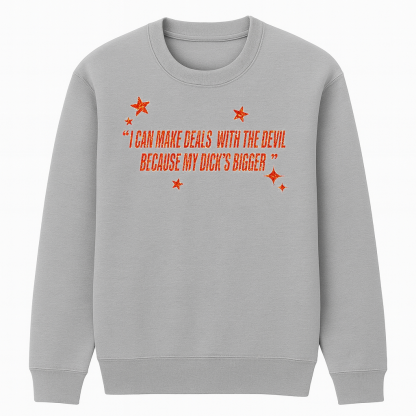 I Can Make Deals With the Devil Because My D*ck's Bigger Unisex Shirt/Crewneck/Hoodie
