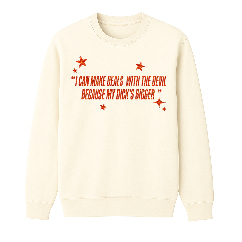 I Can Make Deals With the Devil Because My D*ck's Bigger Unisex Shirt/Crewneck/Hoodie
