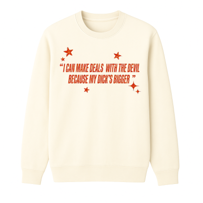 I Can Make Deals With the Devil Because My D*ck's Bigger Unisex Shirt/Crewneck/Hoodie