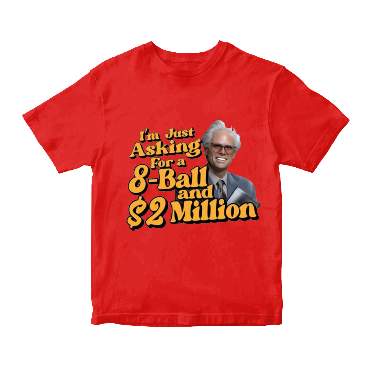 Baby Billy I'm Just Asking For A 8 Ball And $2 Million Funny Quote  T-Shirt