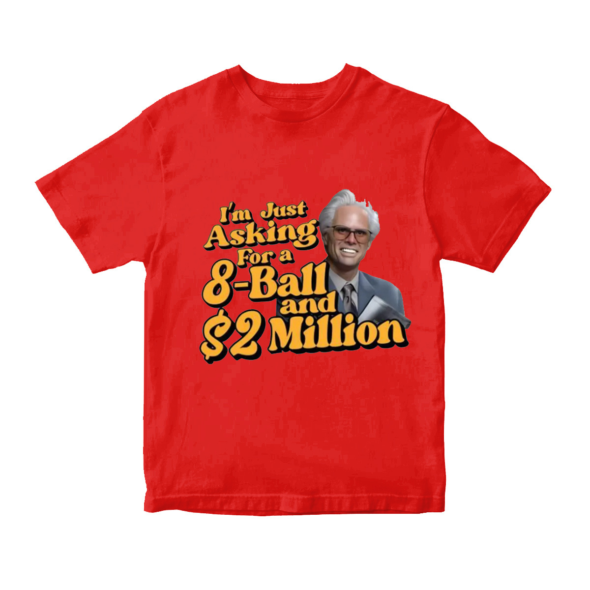 Baby Billy I'm Just Asking For A 8 Ball And $2 Million Funny Quote  T-Shirt