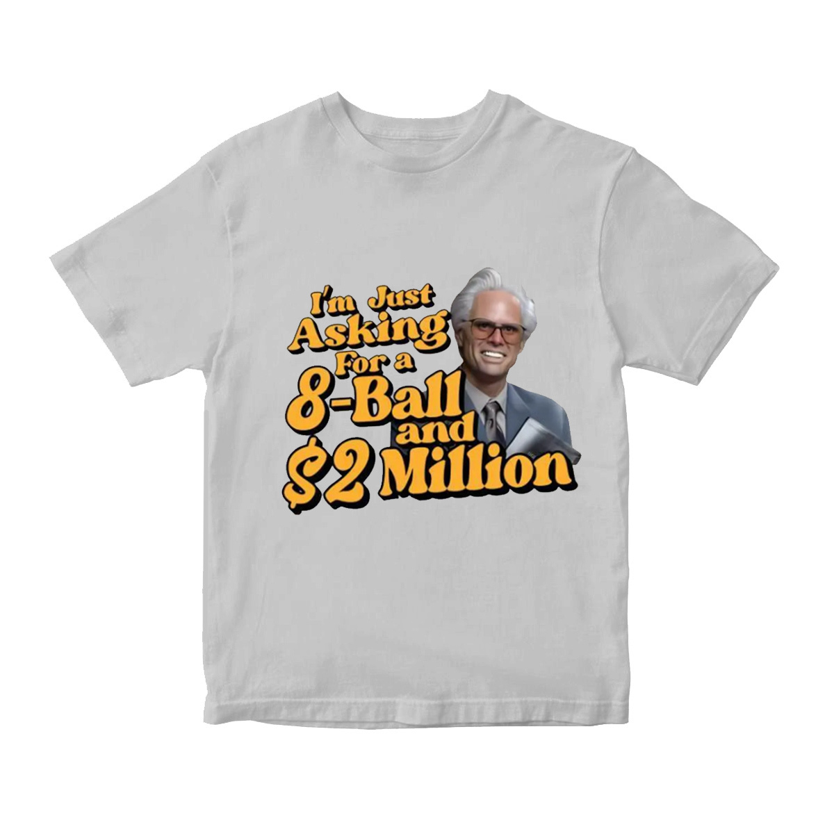 Baby Billy I'm Just Asking For A 8 Ball And $2 Million Funny Quote  T-Shirt