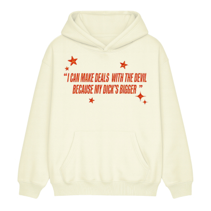 I Can Make Deals With the Devil Because My D*ck's Bigger Unisex Shirt/Crewneck/Hoodie