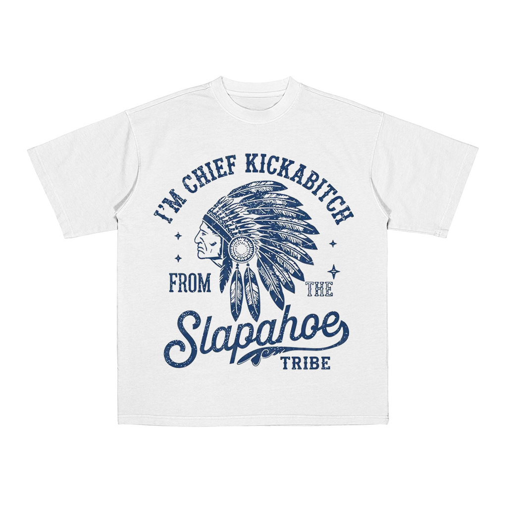 Chief Kickabiitch From The Slapahoe Tribe Unisex Shirt/Crewneck/Hoodie