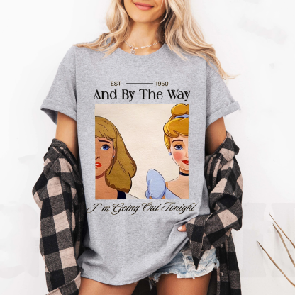And By The Way I'M Going Out Tonight Unisex T-shirt/Crewneck/Hoodie
