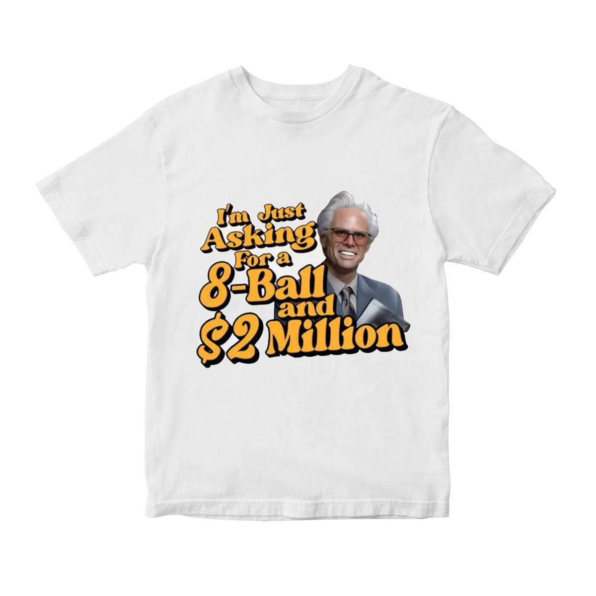 Baby Billy I'm Just Asking For A 8 Ball And $2 Million Funny Quote  T-Shirt