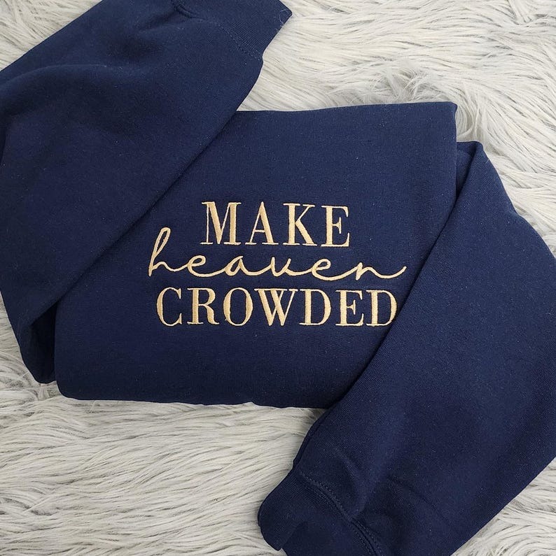 Make Heaven Crowded Embroidered Crewneck | Christian Shirt | Religious Gift for Women or Men HCMD0367