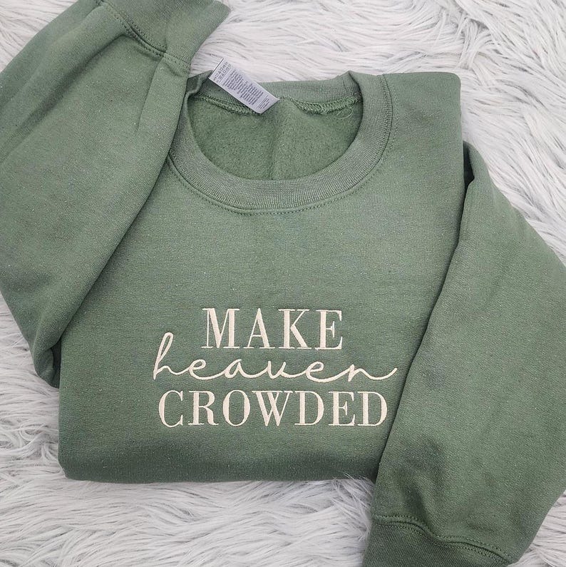 Make Heaven Crowded Embroidered Crewneck | Christian Shirt | Religious Gift for Women or Men HCMD0367