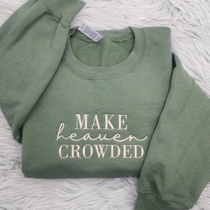 Make Heaven Crowded Embroidered Crewneck | Christian Shirt | Religious Gift for Women or Men HCMD0367