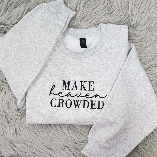 Make Heaven Crowded Embroidered Crewneck | Christian Shirt | Religious Gift for Women or Men HCMD0367