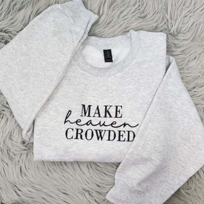 Make Heaven Crowded Embroidered Crewneck | Christian Shirt | Religious Gift for Women or Men HCMD0367