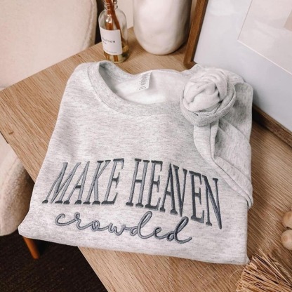 Make Heaven Crowded Embroidered Sweatshirt | Christian Quote Sweater | Religious Gift for Women or Men HCMD0366