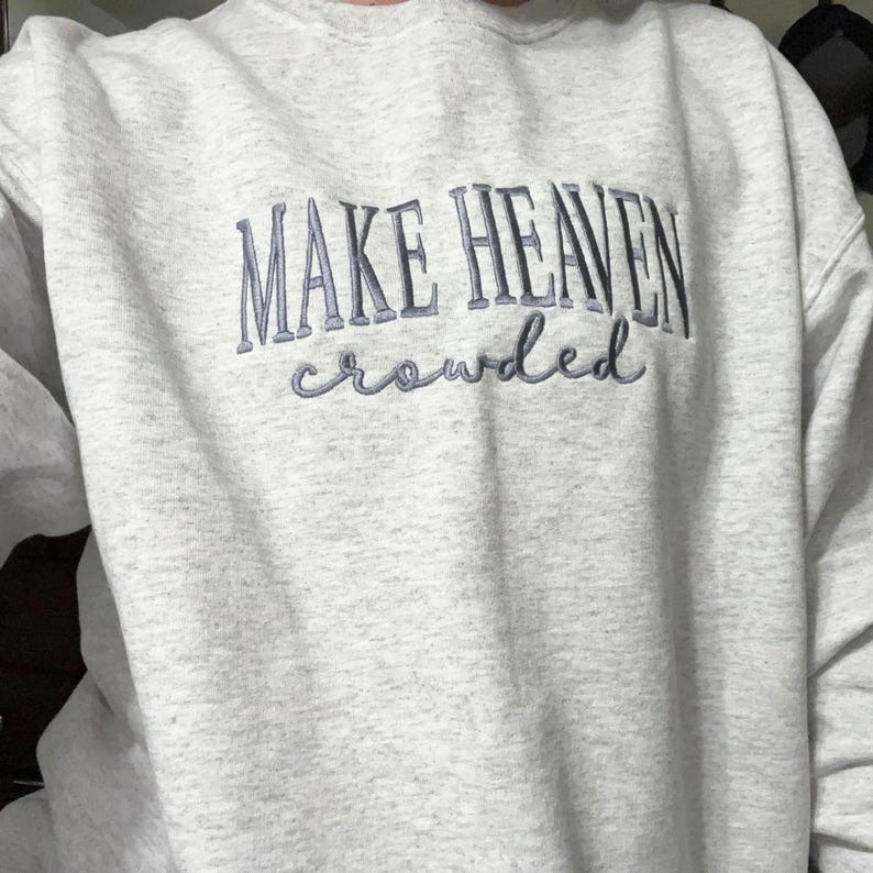 Make Heaven Crowded Embroidered Sweatshirt | Christian Quote Sweater | Religious Gift for Women or Men HCMD0366