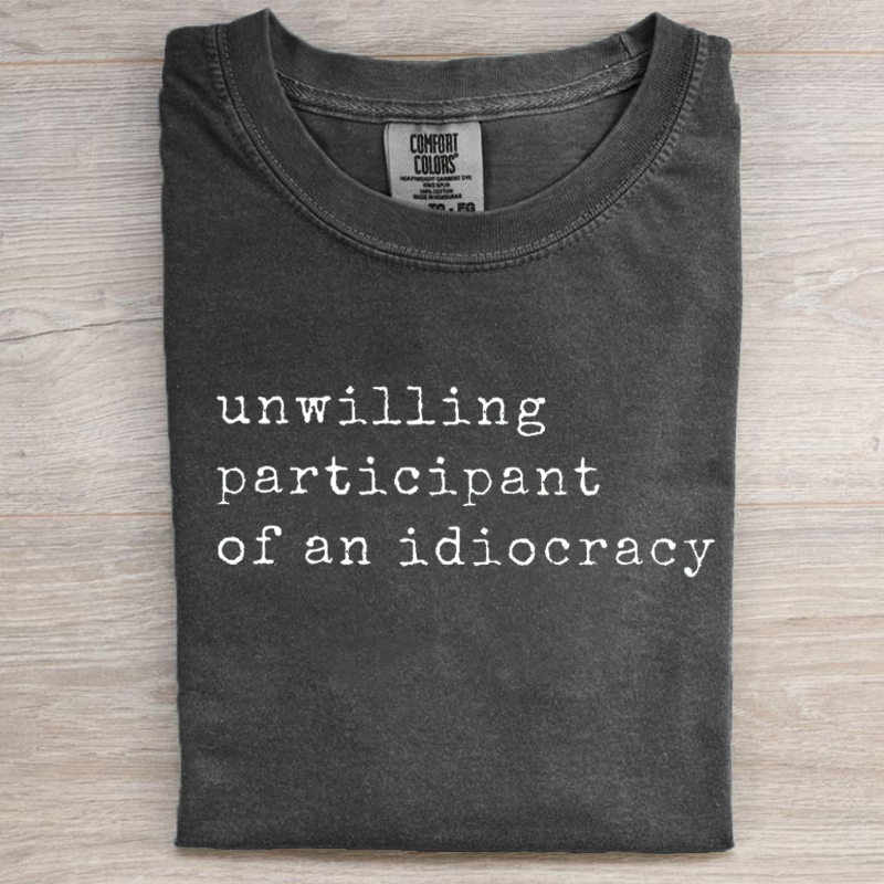 Comfort Colors Unwilling Participant of an Idiocracy T-shirt