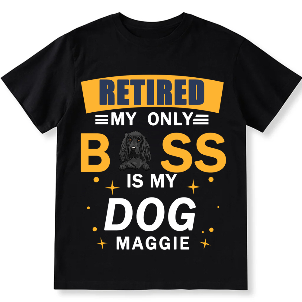 Retired My Only Boss Is My Dog - Personalized Custom Unisex T-shirt