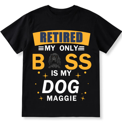 Retired My Only Boss Is My Dog- Personalized Custom Unisex T-shirt