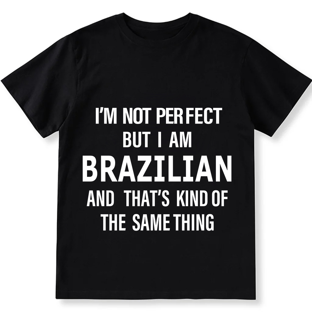 I'm Not Perfect But I Am Brazilian And That's Kind Of The Same Thing Unisex Fit  Cotton T-Shirt wearishow