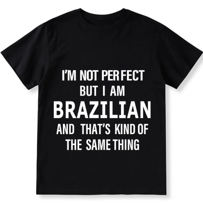 I'm Not Perfect But I Am Brazilian And That's Kind Of The Same Thing Unisex Fit  Cotton T-Shirt wearishow