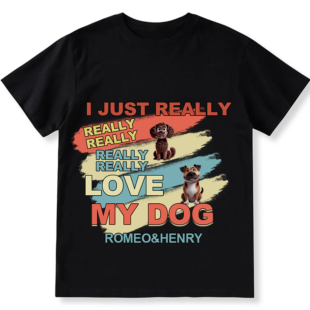 I Just Really Love My Dogs- Personalized Custom Unisex Fit Cotton T-Sh