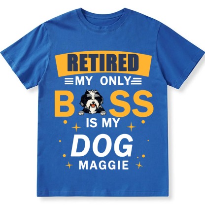 Retired My Only Boss Is My Dog- Personalized Custom Unisex T-shirt