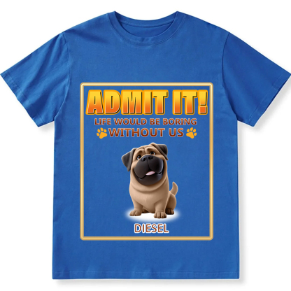 Life Would Be Boring Without Me - Personalized Custom Unisex Fit Cotton T-Shirt wearishow