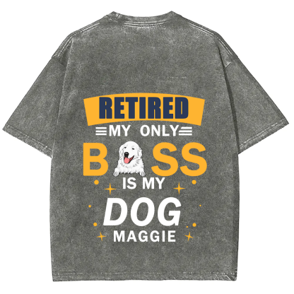Retired My Only Boss Is My Dog - Personalized Custom Unisex Washed T-Shirt