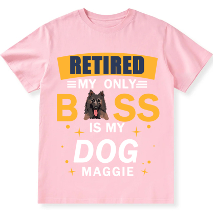Retired My Only Boss Is My Dog- Personalized Custom Unisex T-shirt