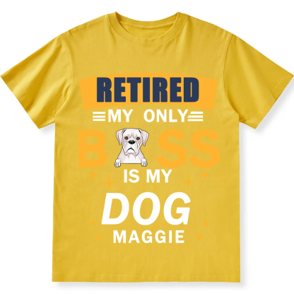 Retired My Only Boss Is My Dog- Personalized Custom Unisex T-shirt