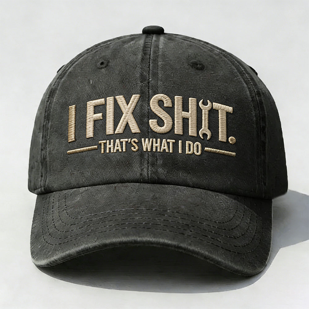I Fix Sh*t That's What I Do Embroidery Cap