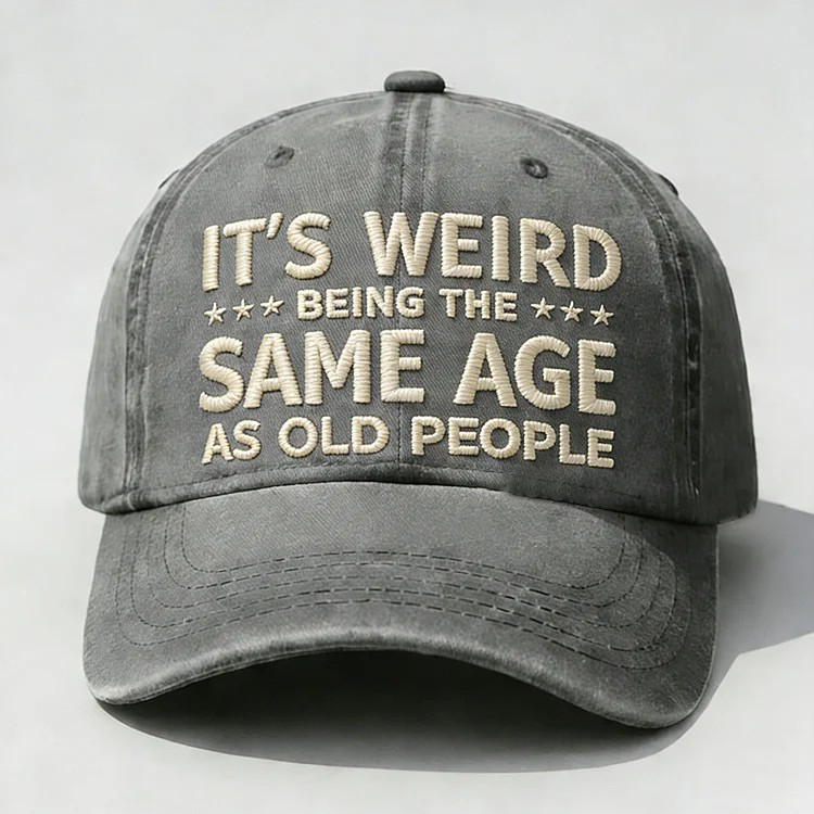 It's Weird Being The Same Age As Old People Embroidery Cap