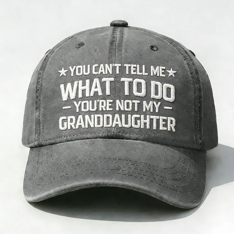 You Can't Tell Me What To Do You Are Not My Granddaughter Embroidery Cap
