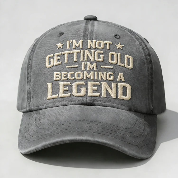 I'm Not Getting Old I'm Becoming A Legend Embroidery Cap