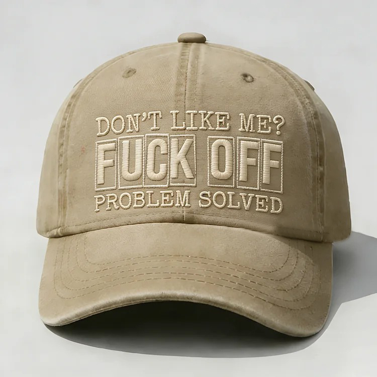 Don't Like Me?Fuck Off Problem Solved Embroidery Cap