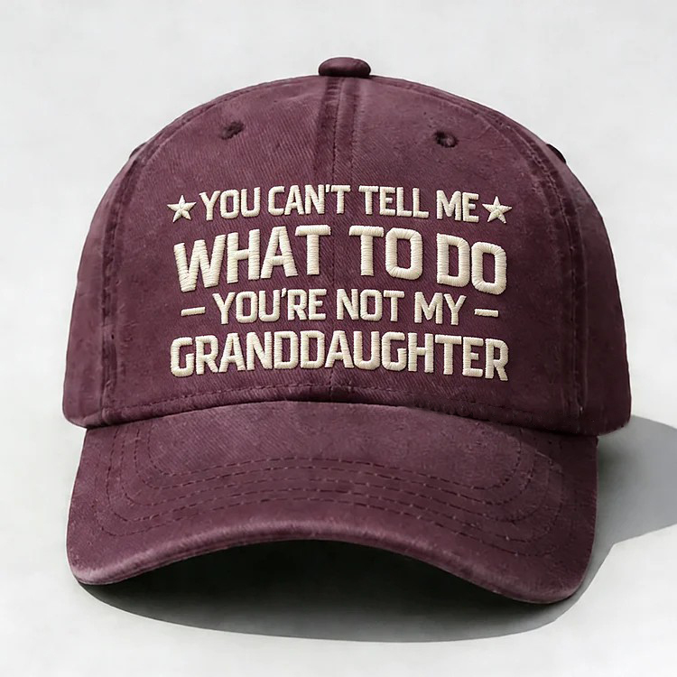 You Can't Tell Me What To Do You Are Not My Granddaughter Embroidery Cap