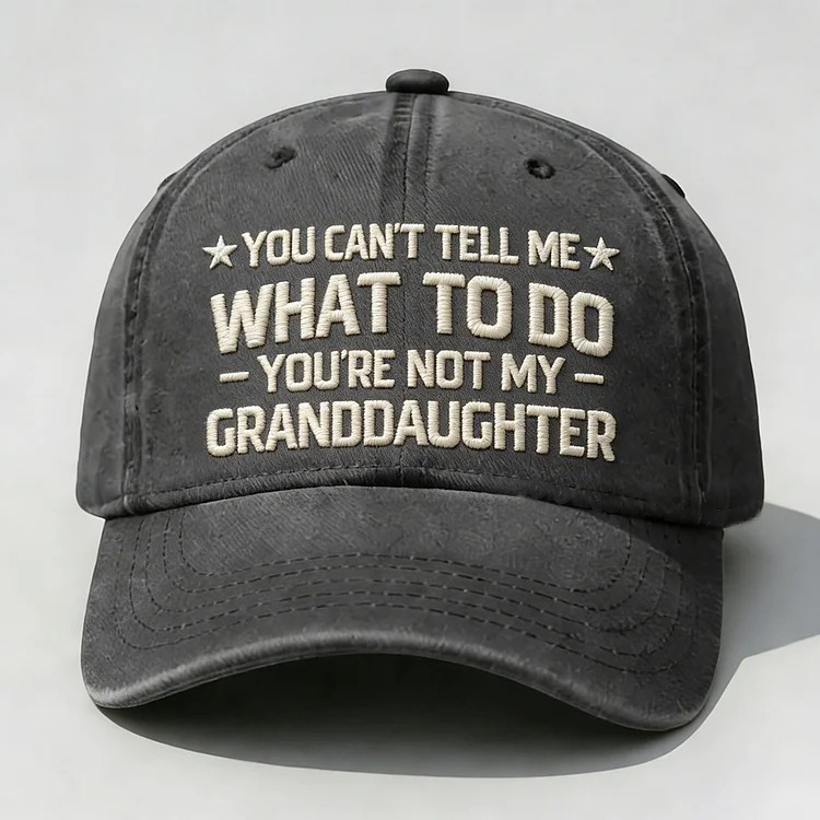 You Can't Tell Me What To Do You Are Not My Granddaughter Embroidery Cap