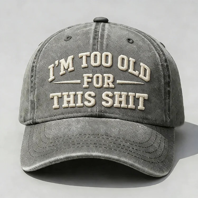 I'm Too Old For This Sh*t Embroidery Cap