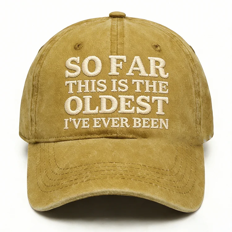 So Far This Is The Oldest I've Ever Been Embroidery Cap