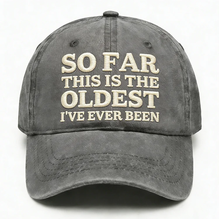So Far This Is The Oldest I've Ever Been Embroidery Cap