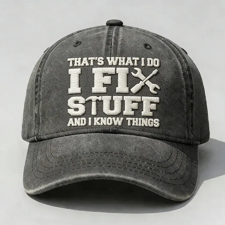 That's What I Do I Fix Stuff And I Know Things Embroidery Cap
