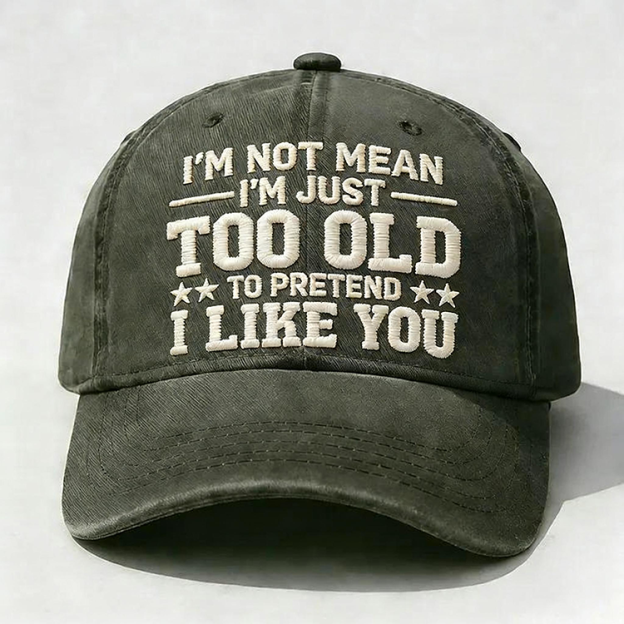 I'm Not Mean I'm Just Too Old Embroidery Cap