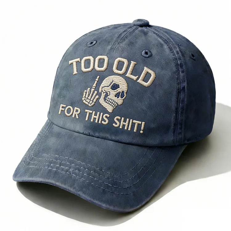 Too Old For This Shit Embroidery Cap