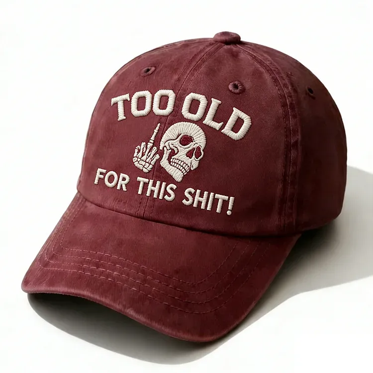 Too Old For This Shit Embroidery Cap